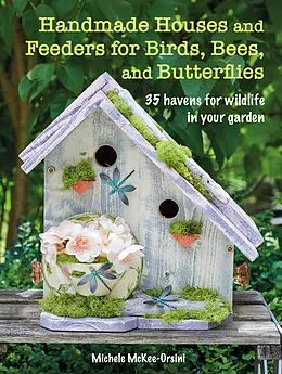 E-Book (epub) Handmade Houses and Feeders for Birds, Bees, and Butterflies von Michele McKee-Orsini