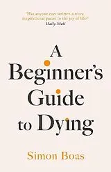 Kartonierter Einband A Beginner's Guide to Dying von Simon Boas