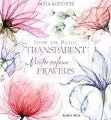 Fester Einband How to Paint Transparent Watercolour Flowers von Olga Koelsch
