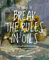 Kartonierter Einband 50 Ways To Break the Rules in Oils von Haidee-Jo Summers