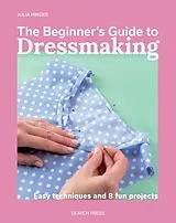 Kartonierter Einband The Beginner's Guide to Dressmaking von Julia Hincks