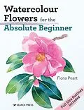 E-Book (pdf) Watercolour Flowers for the Absolute Beginner von Fiona Peart