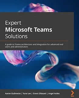 E-Book (epub) Expert Microsoft Teams Solutions von Aaron Guilmette, Yura Lee, Grant Oliasani
