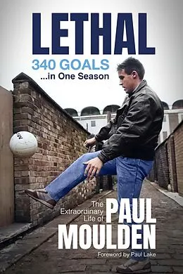E-Book (epub) Lethal: 340 Goals in One Season von David Clayton, Paul Moulden
