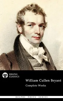 E-Book (epub) Delphi Complete Works of William Cullen Bryant (Illustrated) von William Cullen Bryant