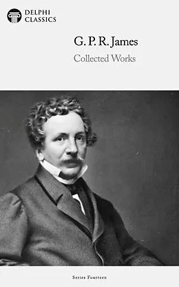 E-Book (epub) Delphi Collected Works of G. P. R. James (Illustrated) von G. P. R. James