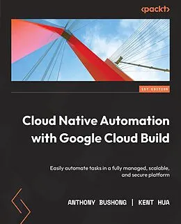 E-Book (epub) Cloud Native Automation with Google Cloud Build von Anthony Bushong, Kent Hua