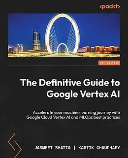 E-Book (epub) The Definitive Guide to Google Vertex AI von Jasmeet Bhatia, Kartik Chaudhary