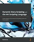 E-Book (epub) Dynamic Story Scripting with the ink Scripting Language von Daniel Cox