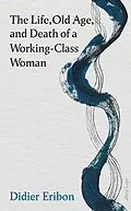 E-Book (epub) The Life, Old Age, and Death of a Working-Class Woman von Didier Eribon