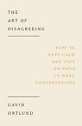 Couverture cartonnée The Art of Disagreeing de Gavin Ortlund