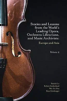 E-Book (pdf) Stories and Lessons from the World's Leading Opera, Orchestra Librarians, and Music Archivists, Volume 2 von Patrick Lo