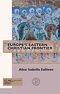 E-Book (pdf) Europe's Eastern Christian Frontier von Alice Isabella Sullivan