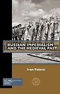 E-Book (pdf) Russian Imperialism and the Medieval Past von Ivan Foletti