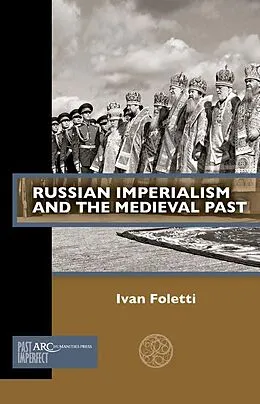 E-Book (pdf) Russian Imperialism and the Medieval Past von Ivan Foletti