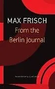 Kartonierter Einband From the Berlin Journal von Max Frisch, Thomas Strassle, Margit Unser