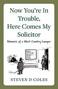 E-Book (epub) Now You're In Trouble, Here Comes My Solicitor! von Steven D Coles