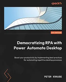 E-Book (epub) Democratizing RPA with Power Automate Desktop von Peter Krause