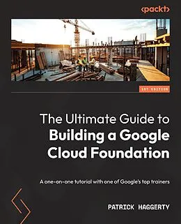 E-Book (epub) The Ultimate Guide to Building a Google Cloud Foundation von Patrick Haggerty