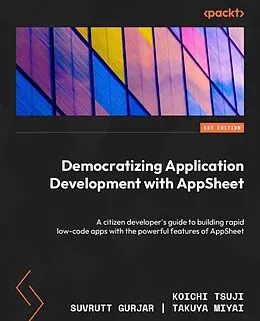 E-Book (epub) Democratizing Application Development with AppSheet von Koichi Tsuji, Suvrutt Gurjar, Takuya Miyai