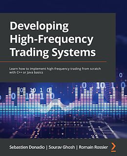 E-Book (epub) Developing High-Frequency Trading Systems von Sebastien Donadio, Sourav Ghosh, Romain Rossier