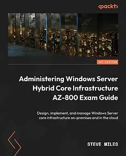 E-Book (epub) Administering Windows Server Hybrid Core Infrastructure AZ-800 Exam Guide von Steve Miles