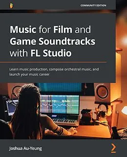 E-Book (epub) Music for Film and Game Soundtracks with FL Studio von Joshua Au-Yeung