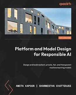 E-Book (epub) Platform and Model Design for Responsible AI von Amita Kapoor, Sharmistha Chatterjee