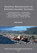 E-Book (pdf) Shaping Regionality in Socio-Economic Systems: Late Hellenistic - Late Roman Ceramic Production, Circulation, and Consumption in Boeotia, Central Greece (c. 150 BC-AD 700) von Dean Peeters
