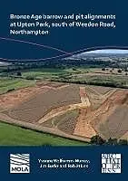 E-Book (pdf) Bronze Age barrow and pit alignments at Upton Park, south of Weedon Road, Northampton von Rob Atkins, Yvonne Wolframm-Murray, Jim Burke