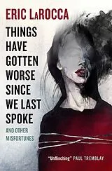 Kartonierter Einband Things Have Gotten Worse Since We Last Spoke And Other Misfortunes von Eric Larocca