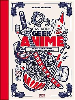 Livre Relié Gastronogeek Anime Cookbook de Thibaud Villanova