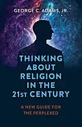 E-Book (epub) Thinking About Religion in the 21st Century von Jr. George C. Adams