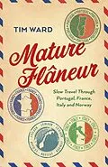 E-Book (epub) Mature Flaneur: Slow Travel Through Portugal, France, Italy and Norway von Tim Ward