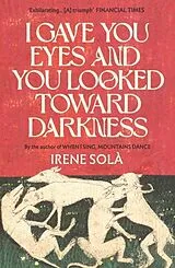 Kartonierter Einband I Gave You Eyes and You Looked Toward Darkness von Irene Solà