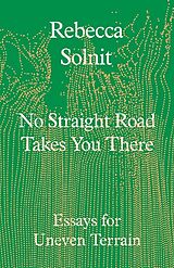 Fester Einband No Straight Road Takes You There von Rebecca Solnit