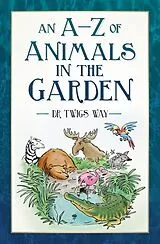 E-Book (epub) An A-Z of Animals in the Garden von Dr Twigs Way