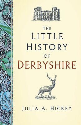 eBook (epub) The Little History of Derbyshire de Julia A. Hickey