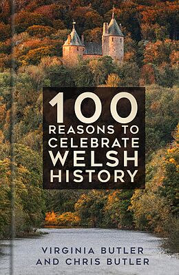 E-Book (epub) 100 Reasons to Celebrate Welsh History von Virginia Butler, Chris Butler