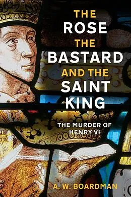 E-Book (epub) The Rose, the Bastard and the Saint King von A.W. Boardman