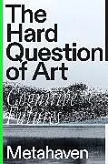 Fester Einband The Hard Question of Art von Metahaven