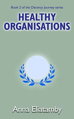 E-Book (epub) Healthy Organisations (Decency Journey, #2) von Anna Eliatamby