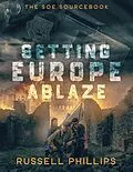 E-Book (epub) Setting Europe Ablaze: The SOE Sourcebook (RPG Books, #3) von Russell Phillips