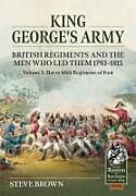 Couverture cartonnée King George's Army, British Regiments and the Men Who Led Them Volume 3 de Steve Brown