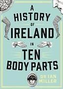 Livre Relié A History of Ireland in Ten Body Parts de Ian Miller