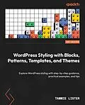 E-Book (epub) WordPress Styling with Blocks, Patterns, Templates, and Themes von Tammie Lister