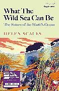 Couverture cartonnée What the Wild Sea Can Be de Scales Helen