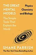 E-Book (epub) Great Mental Models: Physics, Chemistry and Biology von Shane Parrish, Rhiannon Beaubien