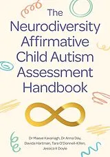 Kartonierter Einband The Neurodiversity Affirmative Child Autism Assessment Handbook von Dr Maeve Kavanagh, Dr Anna Day, Davida Hartman