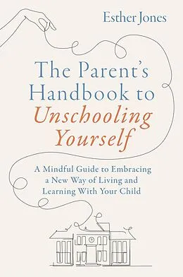 E-Book (epub) The Parent's Handbook to Unschooling Yourself von Esther Jones